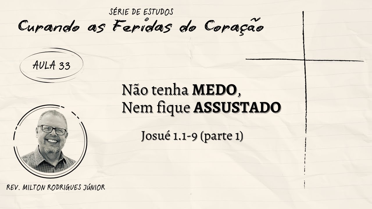 AULA 32 - JOSUÉ 1.1-9 - NÃO TENHA MEDO, NEM FIQUE ASSUSTADO - Rev. Milton Rodrigues Júnior -24/11/24