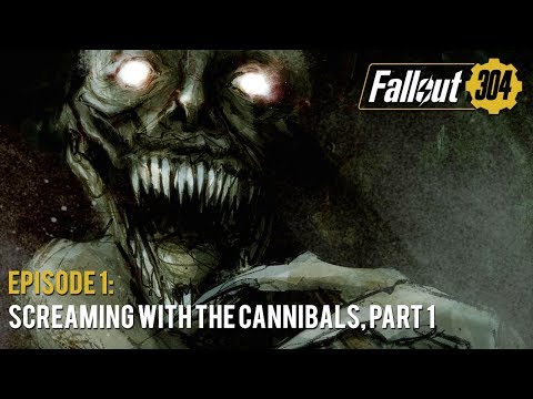 Fallout: 304 - Episode 1 - Screaming with the Cannibals, Part 1