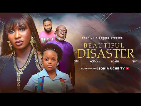 BEAUTIFUL DISASTER - SONIA UCHE, DERA OSADEBE, NY ADDAE, KOFI ADJORLOLO, Latest Nigerian Movie