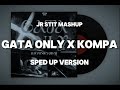 GATA ONLY X KOMPA - SPED UP VERSION (Jr Stit Mashup)