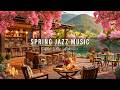 JAZZ RELAXING MUSIC &AMP; COZY SPRING COFFEE SHOP AMBIENCE 🌸 ..