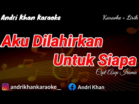 KARAOKE LIRIK "AKU DILAHIRKAN UNTUK SIAPA" CIPT ASEP IRAMA ( ARR ANDRI KHAN ) || ANDRI KHAN KARAOKE