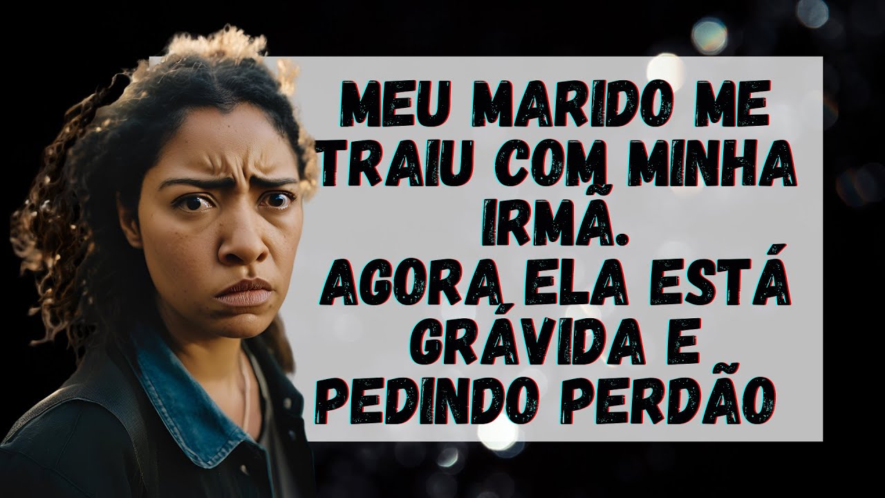 🚨 Marido Traiu Com Irmã. Agora Ela Está Grávida e Pedindo Perdão 😱