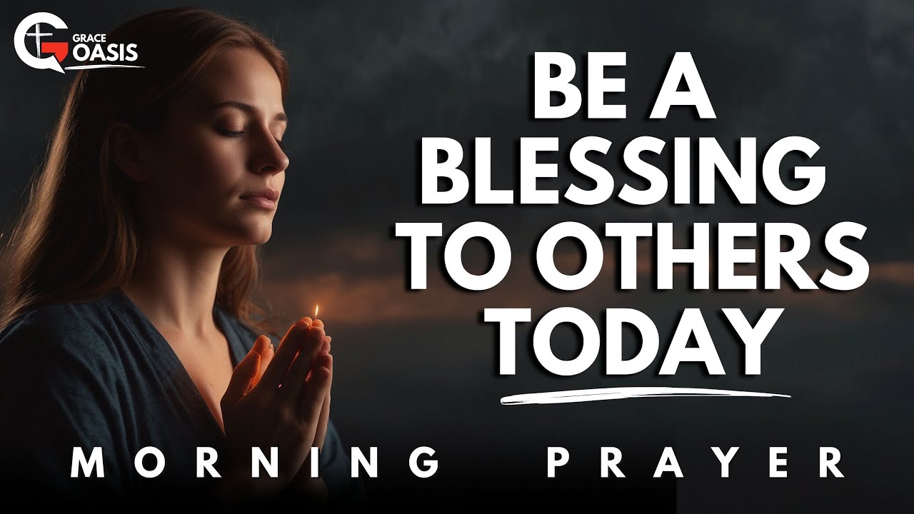 Start Your Day by Counting Your Blessings and Be a Blessing to Others Today | Morning Prayer