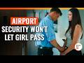 Airport Security Won T Let Girl Pass DramatizeMe Special