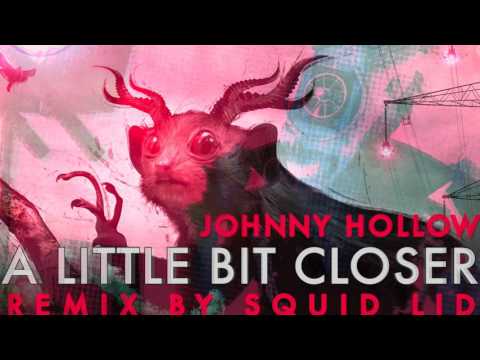 A LITTLE BIT CLOSER by Johnny Hollow (Remix by Squid Lid)