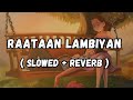 Raataan Lambiyan (Slowed + Reverb) - Lofi Song | Jubin Notiyal | Asees Kaur | Tanishk bhagchi