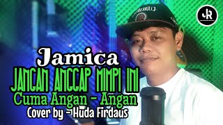 Download lagu Jamica - JANGAN ANGGAP MIMPI INI CUMA ANGAN - ANGAN (Cover by - Huda Firdaus) mp3