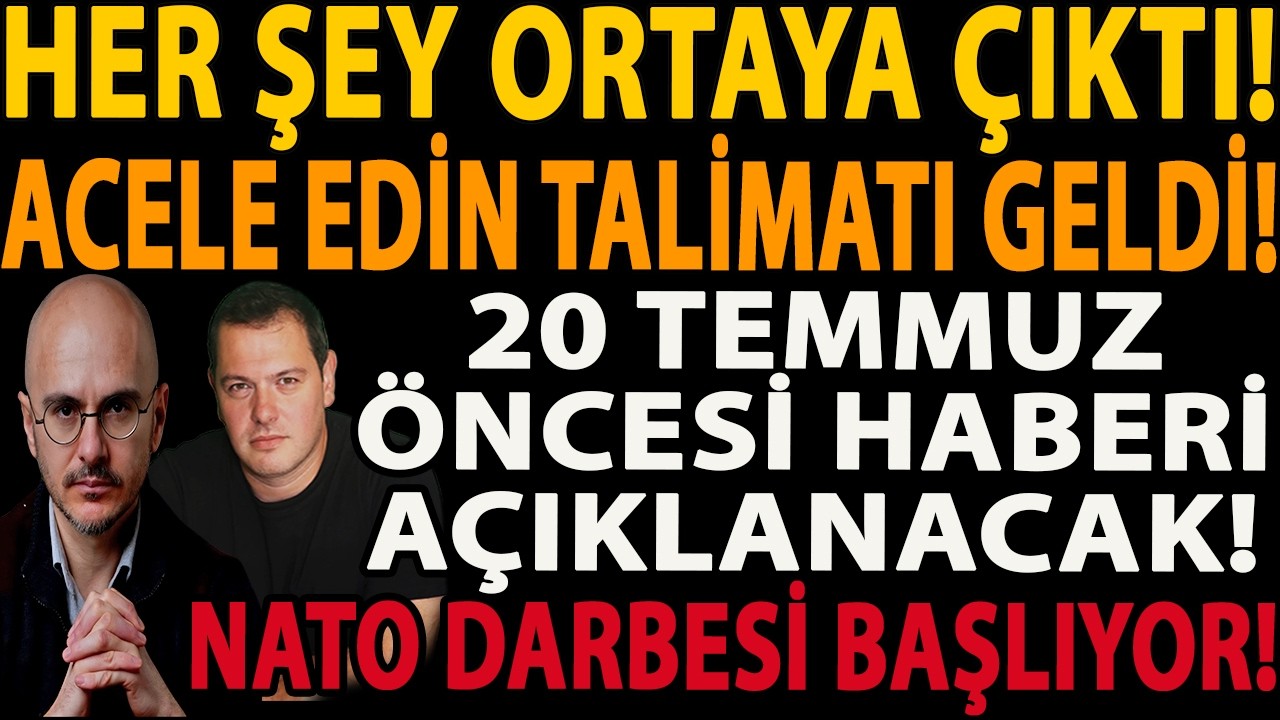 HER ŞEY ORTAYA ÇIKTI! ACELE EDİN TALİMATI GELDİ! 20 TEMMUZ ÖNCESİ HABERİ AÇIKLANACAK! NATO DARBESİ!