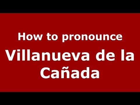 How to pronounce Villanueva de la Cañada (Spanish/Spain) - PronounceNames.com