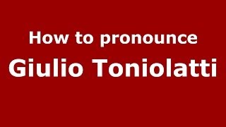 How to pronounce Giulio Toniolatti
