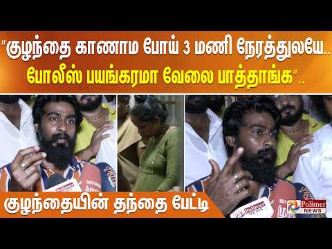 ”குழந்தை காணாம போய் 3 மணி நேரத்துலயே.. போலீஸ் பயங்கரமா வேலை பாத்தாங்க”...குழந்தையில் தந்தை பேட்டி