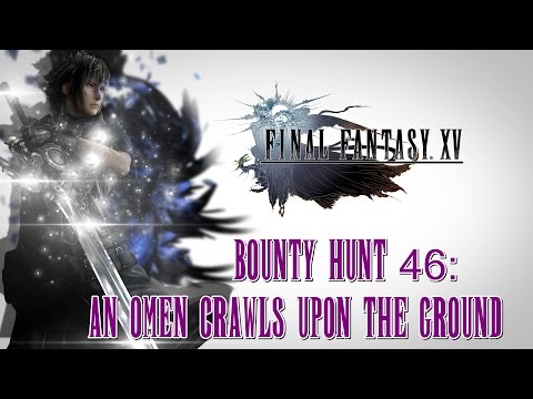 Final Fantasy XV ★ Bounty Hunt 46: An Omen Crawls Upon The Ground [Walkthrough]