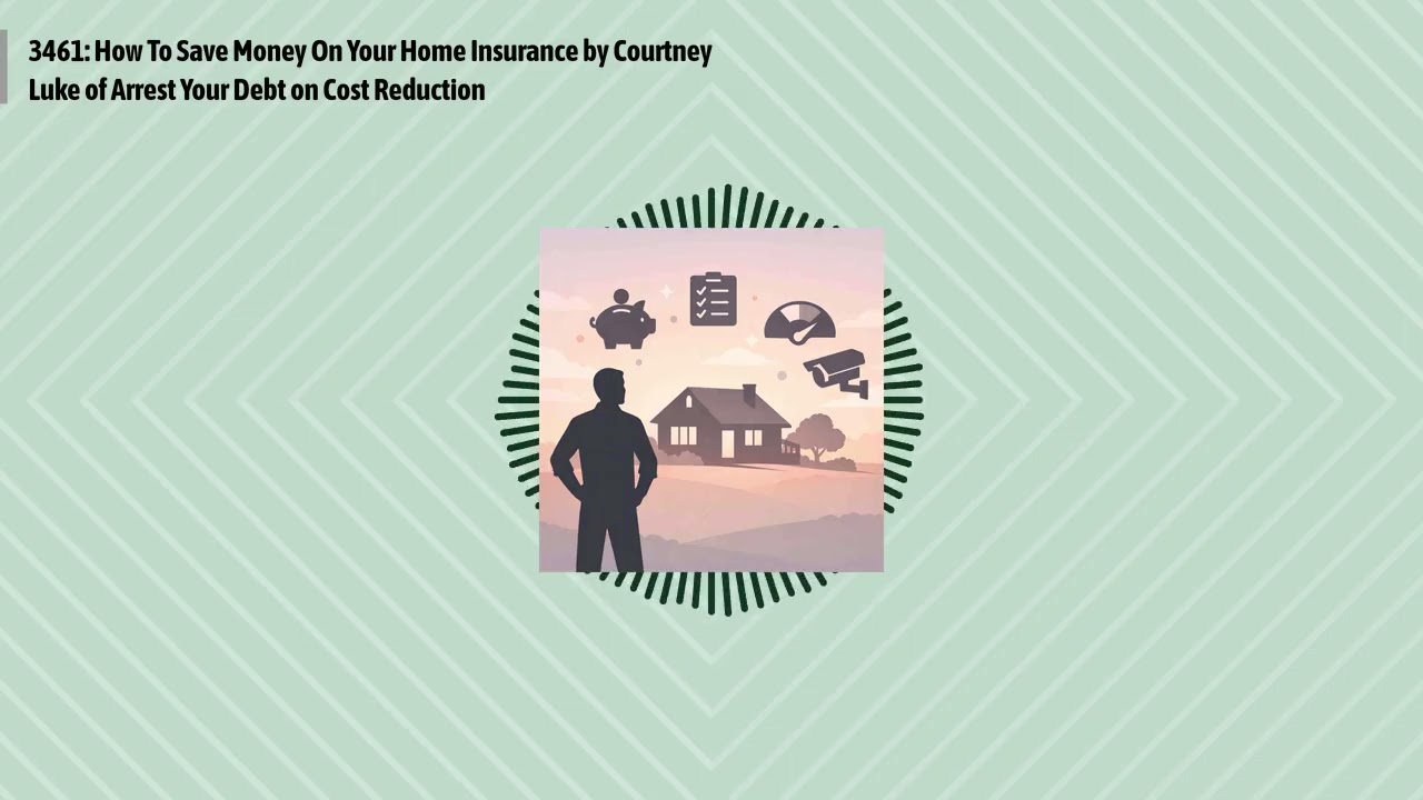 3461: How To Save Money On Your Home Insurance by Courtney Luke of Arrest Your Debt on Cost...