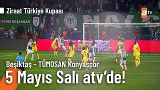 Beşiktaş - TÜMOSAN Konyaspor maçı 5 Mayıs Salı 20.30'da atv'de!