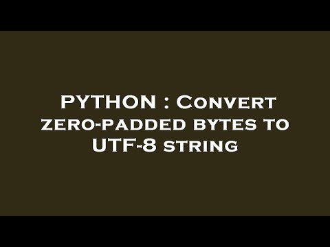 Python Convert Zero Padded Bytes To Utf 8 String