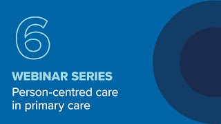 Webinar 6: Person-centred Care in Primary Care