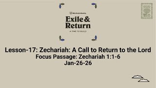 Exile and Return Lesson 17: Zechariah - A Call to Return to the Lord (Jan-26-26)