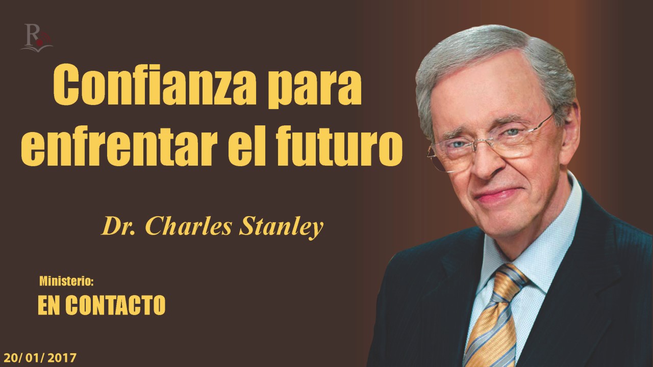 CONFIANZA PARA ENFRENTAR EL FUTURO - En Contacto - Doctor: Charles Stanley (COPYRIGHT)