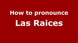 How to pronounce Las Raices