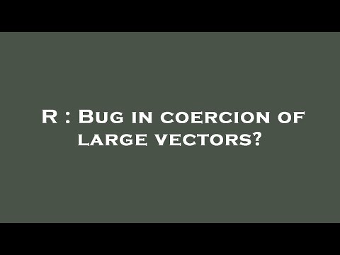 R : Bug in coercion of large vectors?