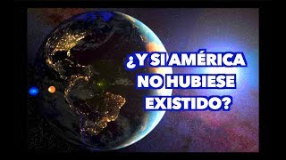 ¿Qué tal si América… no hubiese existido nunca?