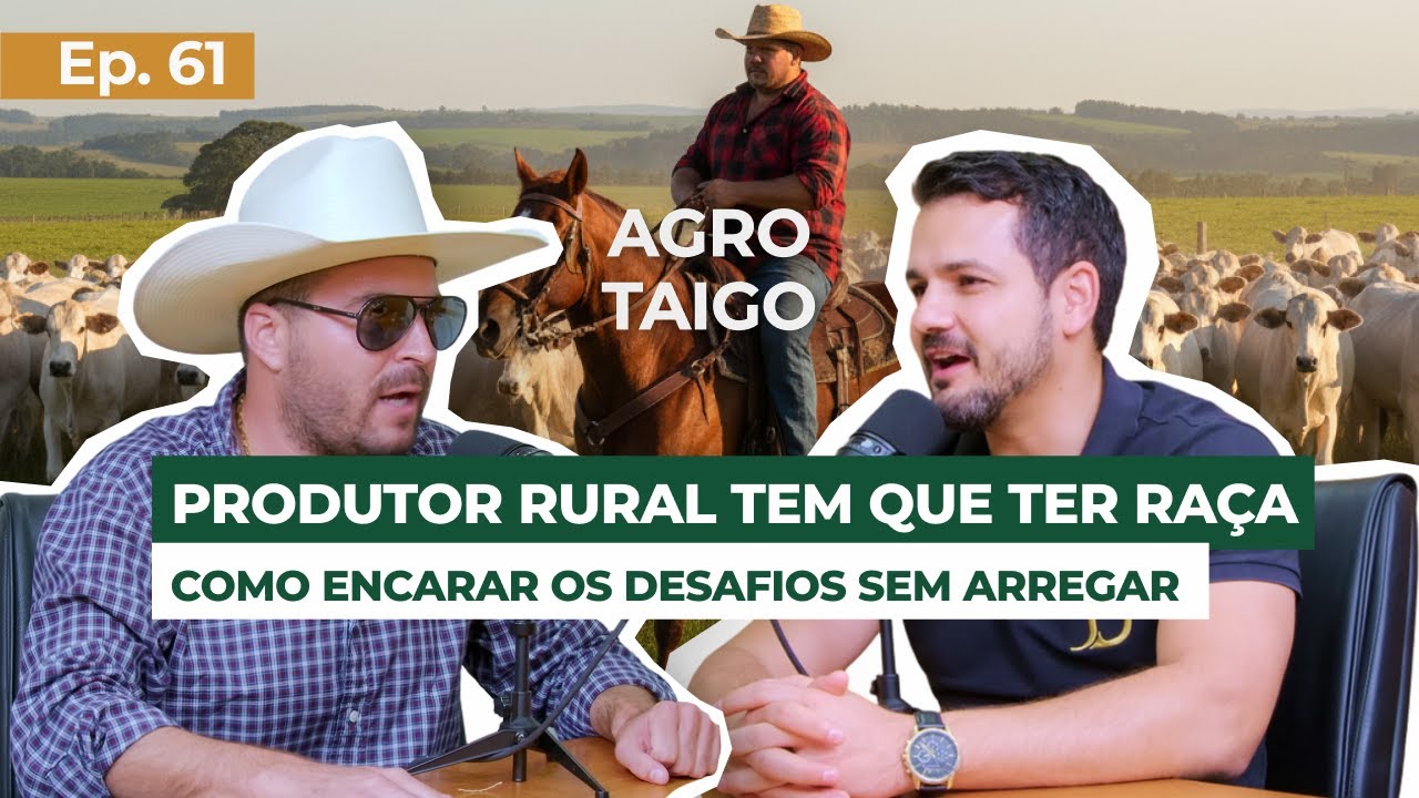 EP 61 - Produtor rural tem que ter raça. Como encarar os desafios sem arregar - com AgroTaigo