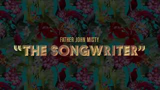 Father John Misty - "The Songwriter" [Official Audio]