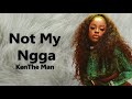 Ken The Man Not My N Gga Extended Lyrics