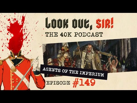 Look Out, Sir! 40k Podcast 149 - Agents of the Imperium