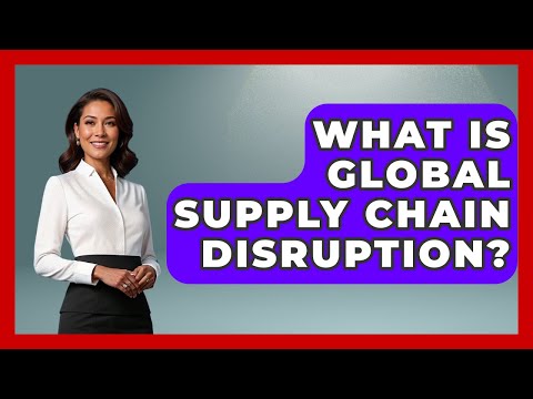 What Is Global Supply Chain Disruption? - International Policy Zone