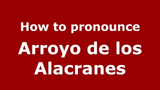 How to pronounce Arroyo De Los Alacranes