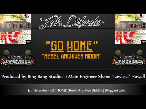 Jah Defender   GO HOME Rebel Archives Riddim   Reggae 2014   Bing Bang Studioz