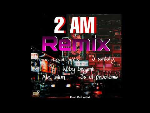 2 AM Remix - Ponce el problematik X Koby Bryant X Js el problema X J Santally X Ale Laion