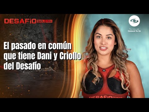 The shared past between Dani and Criollo from Desafío | Desafío del Siglo