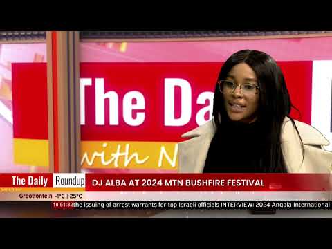 THE DAILY ROUND UP WITH NINA | DJ Alba at 2024 MTN Bushfire Festival - nbc