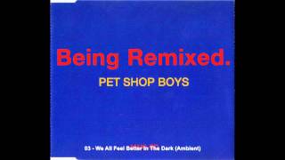 Pet Shop Boys - We All Feel Better In The Dark (Ambient)