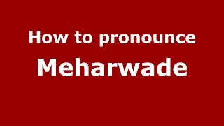 How to pronounce Meharwade