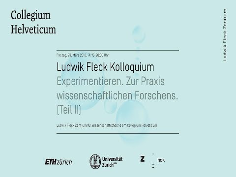 Ludwik Fleck Kolloquium: Experimentieren. Zur Praxis wissenschaftlichen Forschens. Teil II