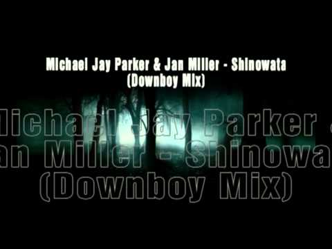 Michael Jay Parker & Jan Miller - Shinowata (Downboy Mix)