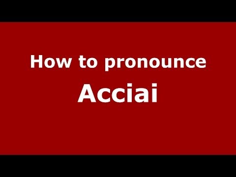 How to pronounce Acciai (Italian/Italy) - PronounceNames.com