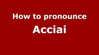 How to pronounce Acciai