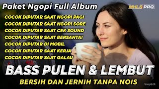 Download lagu PAKET NGOPI FULL ALBUM DJ CEK SOUND BASS PULEN & LEMBUT JERNIH TANPA NOIS (MHLS PRO) mp3 Download lagu PAKET NGOPI FULL ALBUM DJ CEK SOUND BASS PULEN & LEMBUT JERNIH TANPA NOIS (MHLS PRO) mp3