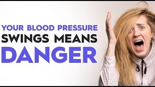 Your Blood Pressure Swings Mean DANGER!