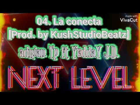 adrian Tp ft @YeddaY_J.D. - 04. La conecta [Prod. by KushStudioBeatz] #2022 #NextLevel​​​ #LaConecta
