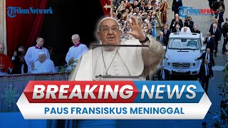 BREAKING NEWS: Paus Fransiskus Meninggal Dunia, Sempat Ucapkan Selamat Paskah pada Umat