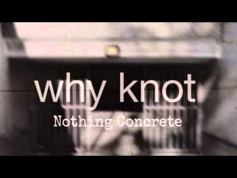 Why Knot - Nothing Concrete