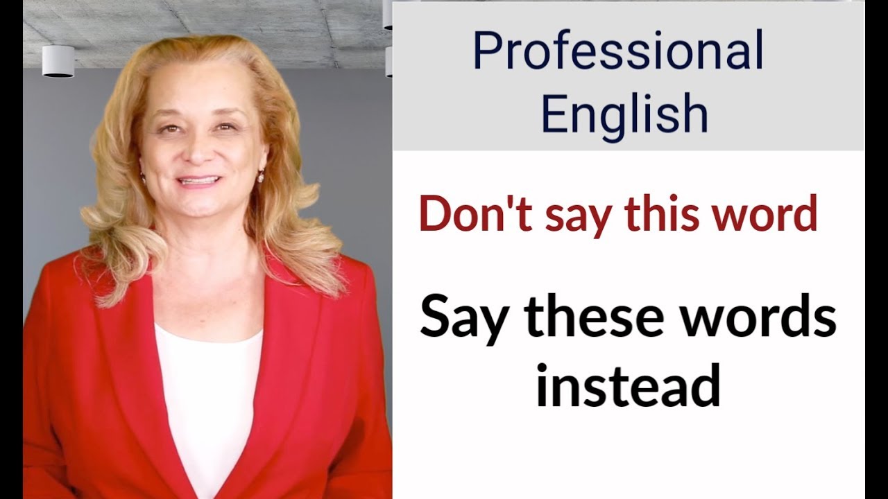 For professional English, don't say this word. Say these words instead.