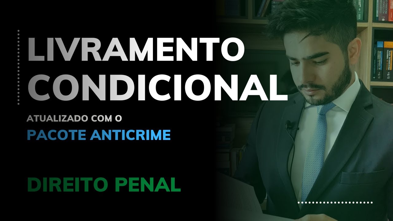 DIREITO PENAL - LIVRAMENTO CONDICIONAL (ATUALIZADO COM O PACOTE ANTICRIME)