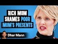 Rich Mom SHAMES A Poor Mom For CHEAP PRESENTS Instantly Regrets It Dhar Mann